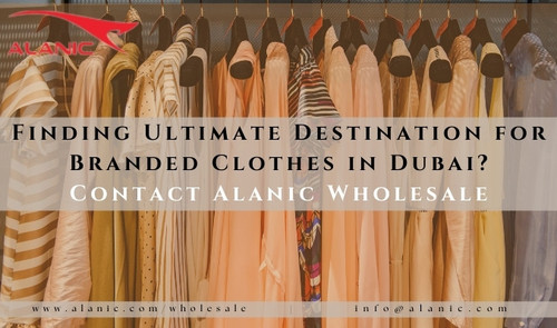 Finding Ultimate Destination for Branded Clothes in Dubai? Contact Alanic Wholesale.jpg