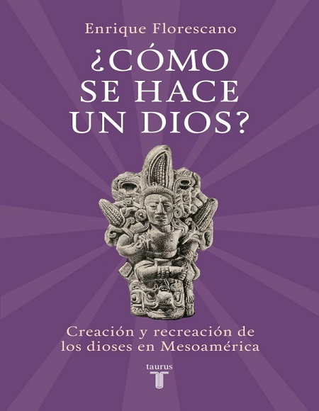 ¿Cómo se hace un dios? - Enrique Florescano (PDF + Epub) [VS]