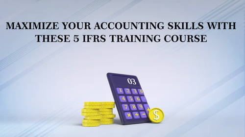 Maximize Your Accounting Skills with These 5 IFRS Training Course.png