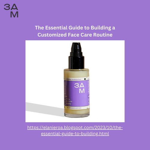 The Essential Guide To Building A Customized Face Care Routine.png