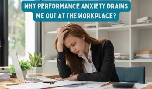 Why Performance Anxiety Drains Me Out At The Workplace?.webp