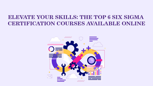 Elevate Your The Top 6 Six Sigma Certification Courses Available Online.png