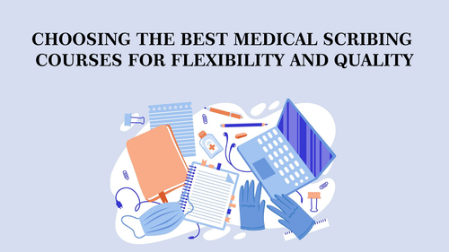 Choosing the Best Medical Scribing Courses for Flexibility and Quality.png