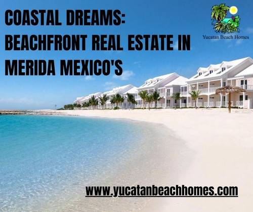 Coastal Dreams Beachfront Real Estate in Merida Mexico's.jpg