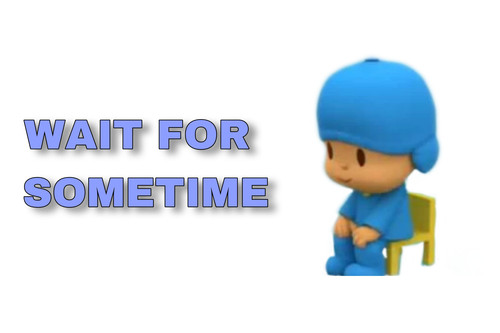 Wait for sometime.jpg