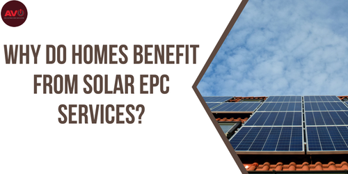 Why Do Homes Benefit From Solar EPC Services?.png