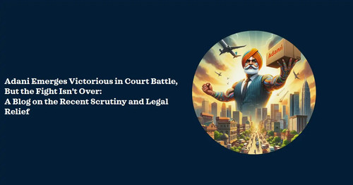 Adani Emerges Victorious in Court Battle, But the Fight Isn’t Over: A Blog on the Recent Scrutiny an.jpg