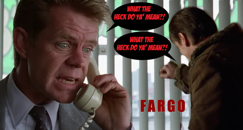 what the heck do you mean fargo.png