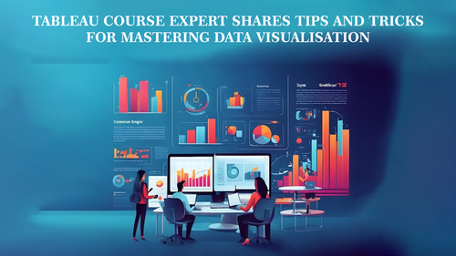 Tableau Course Expert Shares Tips and Tricks for Mastering Data Visualisation.png
