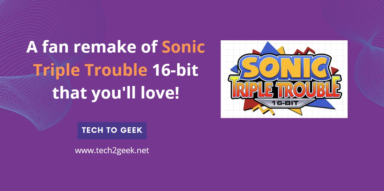 A fan remake of Sonic Triple Trouble 16-bit that you’ll love!