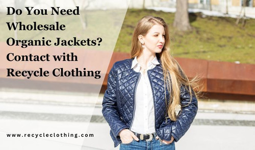 Do You Need Wholesale Organic Jackets? Contact with Recycle Clothing.jpg