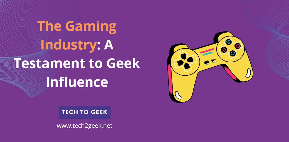 The Gaming Industry: A Testament to Geek Influence