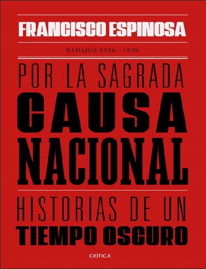 Por la sagrada causa nacional: Historias de un tiempo oscuro. Badajoz, 1936-1939 - Francisco Espinosa (PDF + Epub) [VS]