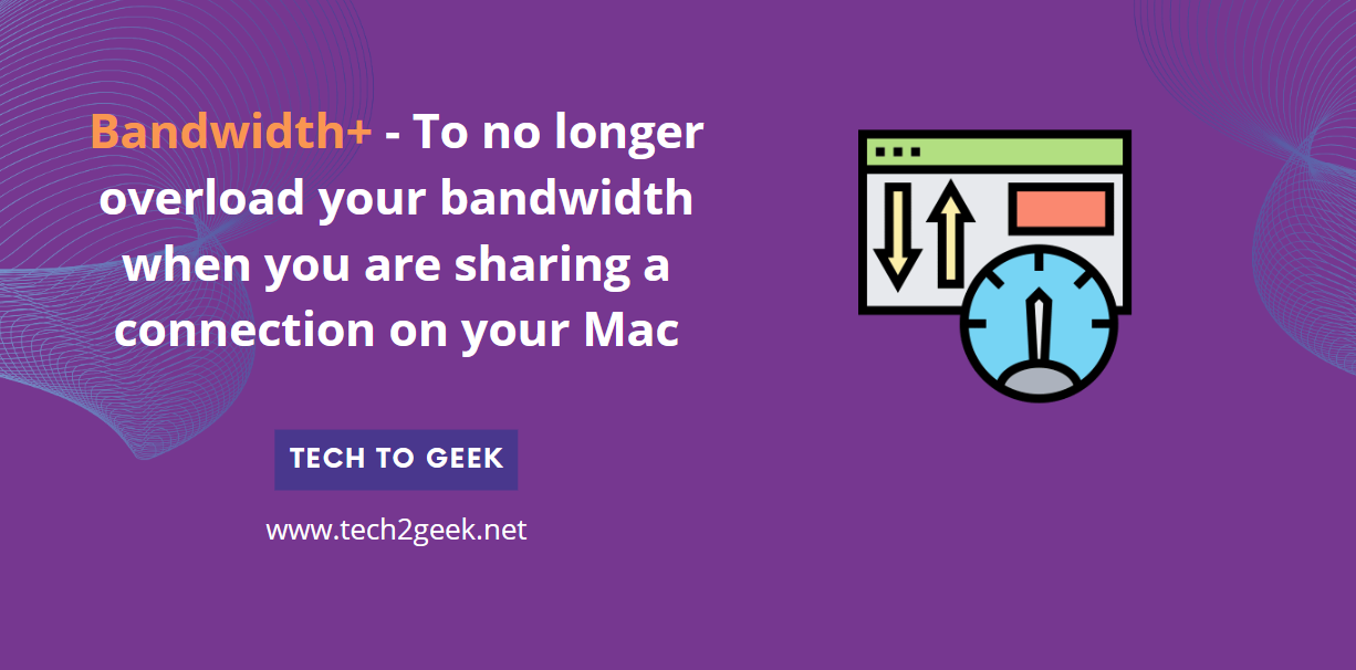 Bandwidth+ – To no longer overload your bandwidth when you are sharing a connection on your Mac