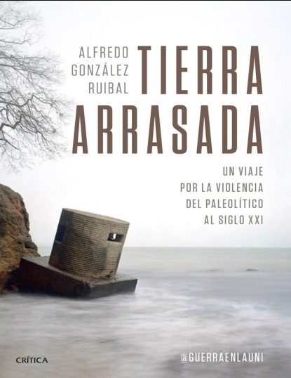 Tierra arrasada. Un viaje por la violencia del Paleolítico al siglo XXI - Alfredo González Ruibal (PDF + Epub) [VS]
