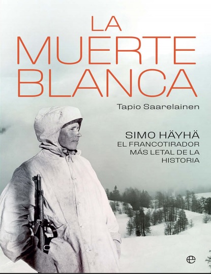 La muerte blanca: Simo Häyä, el francotirador más letal de la historia - Tapio Saarelainen (PDF + Epub) [VS]