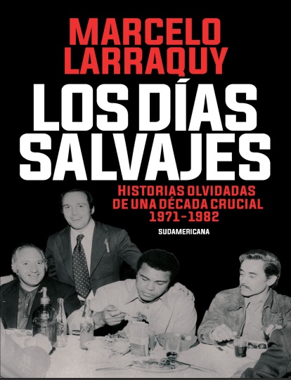 Los días salvajes. Historias olvidadas de una década crucial 1971-1982 - Marcelo Larraquy (PDF + Epub) [VS]