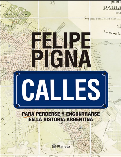 Calles: Para perderse y encontrarse en la historia Argentina - Felipe Pigna (PDF + Epub) [VS]