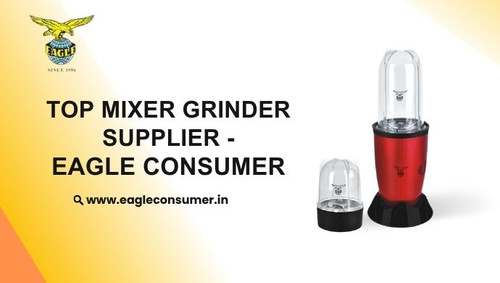 Eagle Consumer: Leading Mixer Grinder Manufacturer in India.jpg