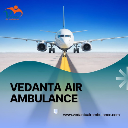 Choose Vedanta Air Ambulance in Delhi with Excellent Medical Amenities.jpg