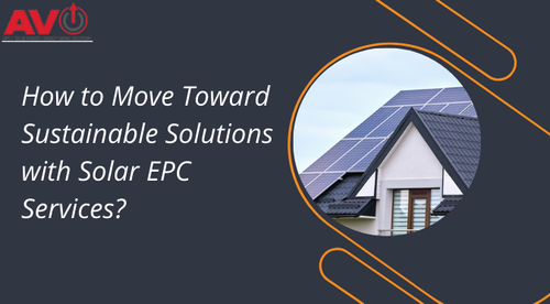 How to Move Toward Sustainable Solutions with Solar EPC Services?.png