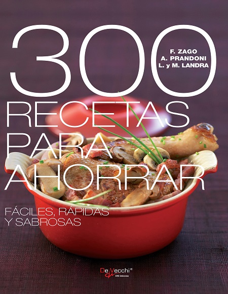 300 recetas para ahorrar - F. Zago, A. Prandoni, M. Landra y M. Landra (PDF + Epub) [VS]