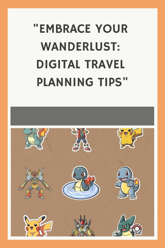  Embrace Your Wanderlust Digital Travel Planning Tips 7273128