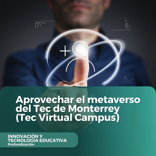 Aprovechar el metaverso del Tec de Monterrey (Tec Virtual Campus)
