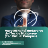 Aprovechar el metaverso del Tec de Monterrey (Tec Virtual Campus)