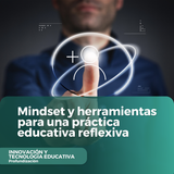 Mindset y herramientas para una práctica educativa reflexivay metodologías para la Innovación Educat