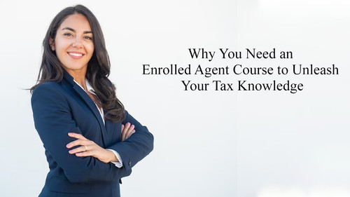 Why You Need an Enrolled Agent Course to Unleash Your Tax Knowledge.jpg