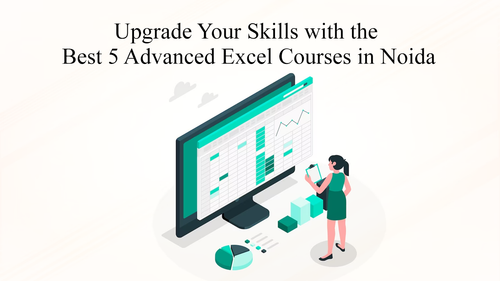 Upgrade Your Skills with the Best 5 Advanced Excel Courses in Noida.png
