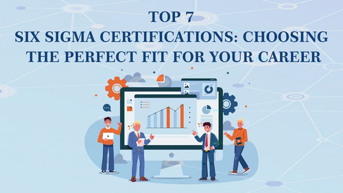 Top 7 Six Sigma Certifications Choosing the Perfect Fit for Your Career.jpg