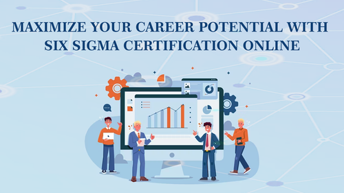Maximize Your Career Potential with Six Sigma Certification Online.png