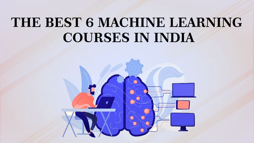 The Best 6 Machine Learning Courses in India.png