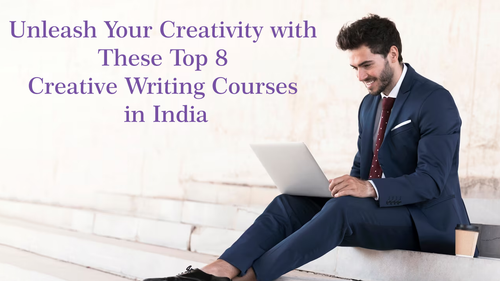 Unleash Your Creativity with These Top 8 Creative Writing Courses in India.png