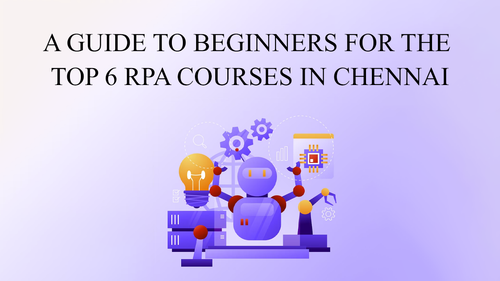 A guide to beginners for the Top 6 RPA Courses in Chenna.png