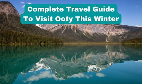 Complete Travel Guide To Visit Ooty This Winter.jpg