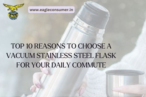 Top 10 Reasons To Choose A Vacuum Stainless Steel Flask For Your Daily Commute.jpg