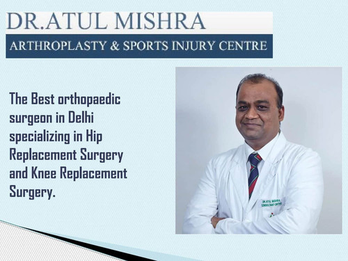 Dr. Atul Mishra, Best Orthopaedic Doctor in Delhi NCR, Hip and Knee Surgeon.jpg