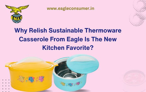 Why Relish Sustainable Thermoware Casserole From Eagle Is The New Kitchen Favorite?.jpg