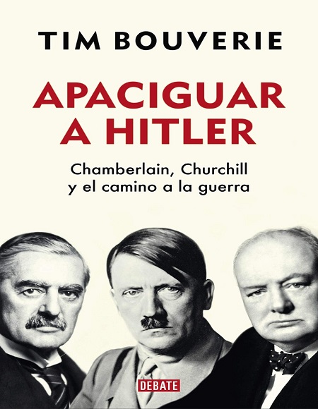 Apaciguar a Hitler: Chamberlain, Churchill y el camino a la guerra - Tim Bouverie (PDF + Epub) [VS]