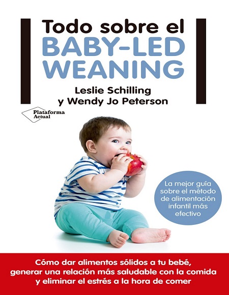 Todo sobre el baby-led weaning - Leslie Schilling y Wendy Jo Petersen (PDF) [VS]