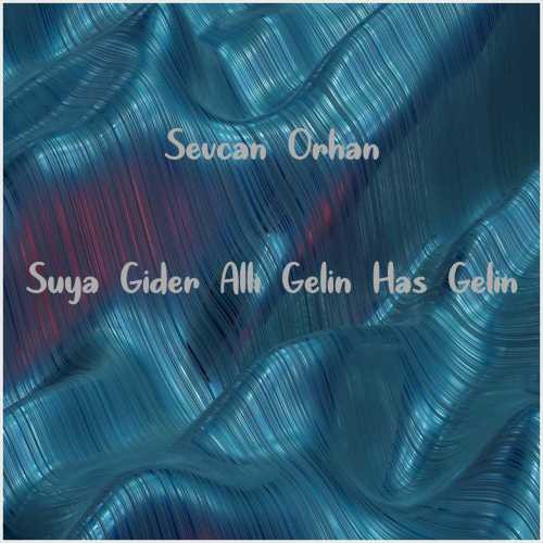دانلود آهنگ جدید Sevcan Orhan به نام Suya Gider Allı Gelin Has Gelin
