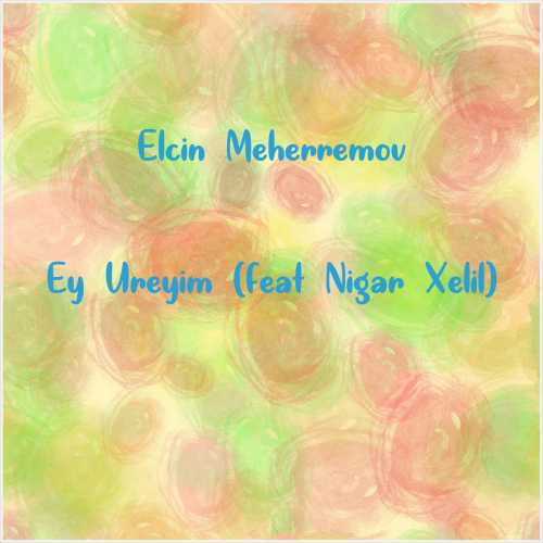 دانلود آهنگ جدید Elcin Meherremov به نام Ey Ureyim (feat Nigar Xelil)