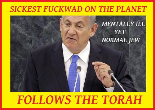 benjamin netanyahu sickest fuck on the planet.jpg