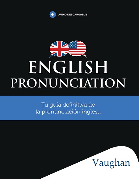 English Pronunciation. Tu guía definitiva de la pronunciación inglesa (Vaughan) - VV.AA. (PDF + Epub) [VS]