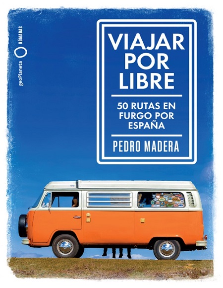 Viajar por libre. 50 rutas en "furgo" por España - Pedro Madera (PDF + Epub) [VS]