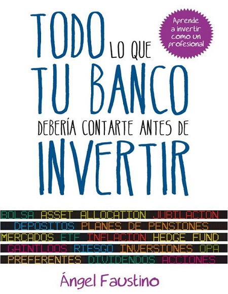 Todo lo que tu banco debería contarte antes de invertir - Ángel Faustino (PDF + Epub) [VS]