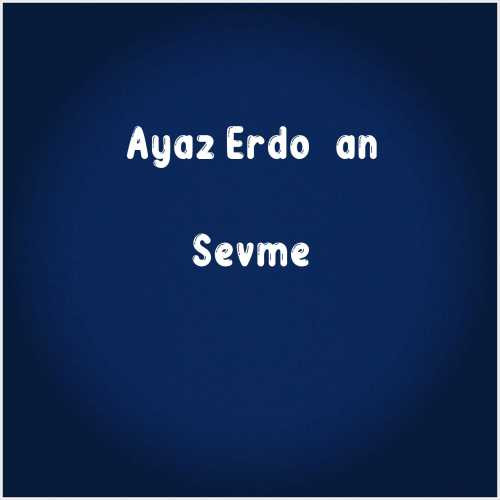 دانلود آهنگ جدید Ayaz Erdoğan به نام Sevme
